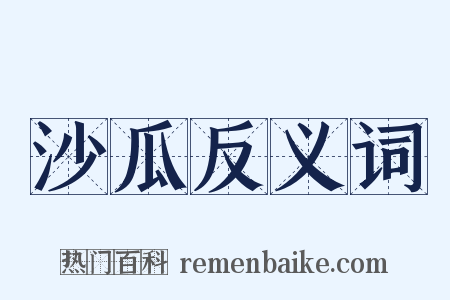 沙瓜反义词是什么意思的图片